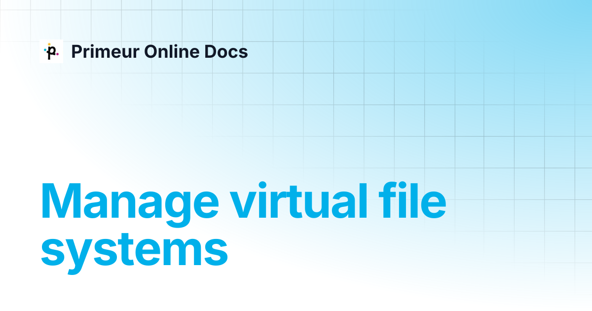 Manage virtual file systems | Data Mover 1.20 | Primeur Online Docs