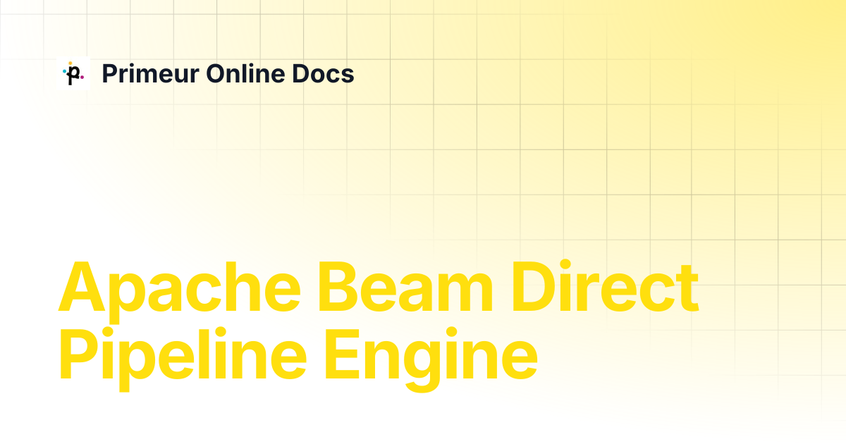 Apache Beam Direct Pipeline Engine | Data Shaper 1.20 | Primeur Online Docs